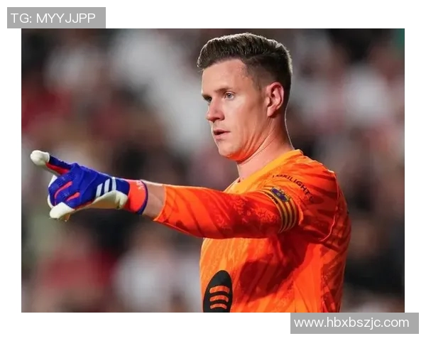 特尔施特根：巴萨门神的崛起与未来展望分析